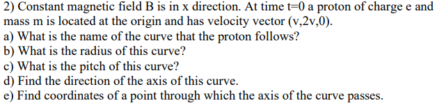 2 Constant Magnetic Field B Is In X Direction At Time T 0 A Proton Of Charge E And Mass M Is Located At The Origin And 1