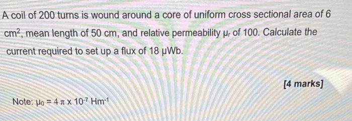 A Coil Of 200 Turns Is Wound Around A Core Of Uniform Cross Sectional Area Of 6 Cm Mean Length Of 50 Cm And Relative 1