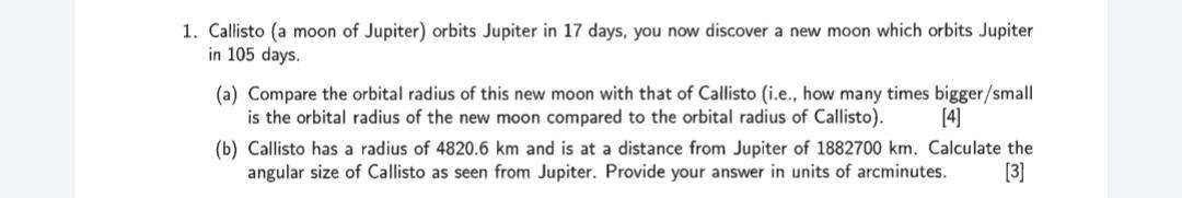 1 Callisto A Moon Of Jupiter Orbits Jupiter In 17 Days You Now Discover A New Moon Which Orbits Jupiter In 105 Days 1