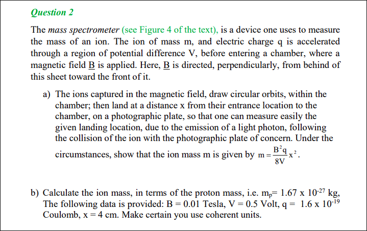Question 2 The Mass Spectrometer See Figure 4 Of The Text Is A Device One Uses To Measure The Mass Of An Ion The Ion 1