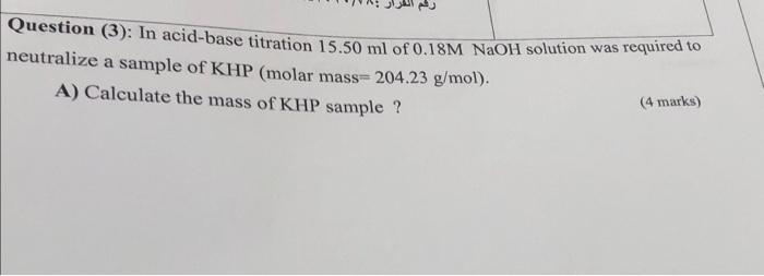 Question 3 In Acid Base Titration 15 50 Ml Of 0 18m Naoh Solution Was Required To Neutralize A Sample Of Khp Molar M 1