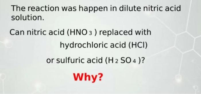 The Reaction Was Happen In Dilute Nitric Acid Solution Can Nitric Acid Hno 3 Replaced With Hydrochloric Acid Hci O 1