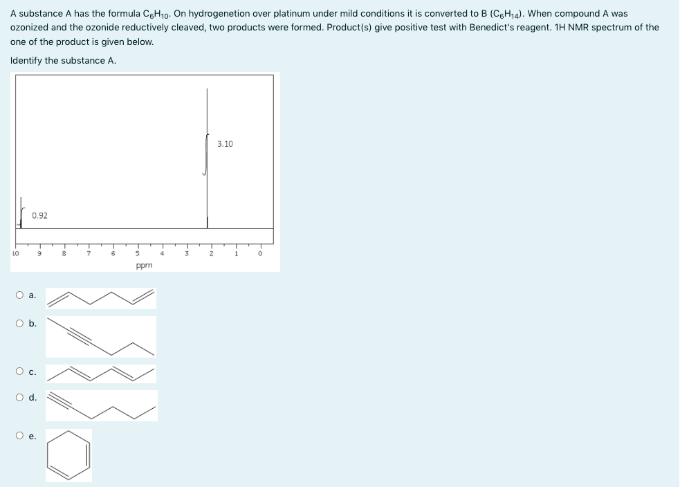 A Substance A Has The Formula C6h10 On Hydrogenetion Over Platinum Under Mild Conditions It Is Converted To B C6h 4 1