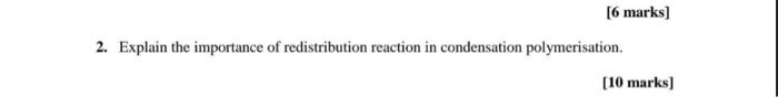 6 Marks 2 Explain The Importance Of Redistribution Reaction In Condensation Polymerisation 10 Marks 1