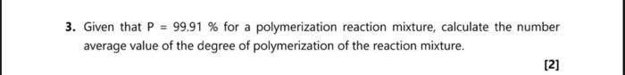 3 Given That P 99 91 For A Polymerization Reaction Mixture Calculate The Number Average Value Of The Degree Of Pol 1