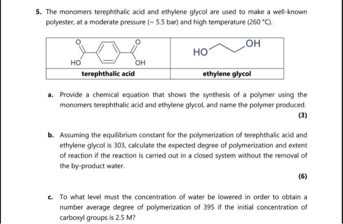 5 The Monomers Terephthalic Acid And Ethylene Glycol Are Used To Make A Well Known Polyester At A Moderate Pressure 1