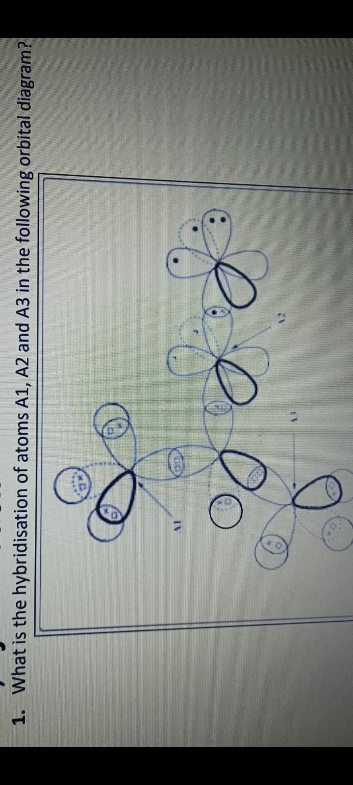 1 What Is The Hybridisation Of Atoms A1 A2 And A3 In The Following Orbital Diagram Poo O 8 2 What Orbitals Ar 1