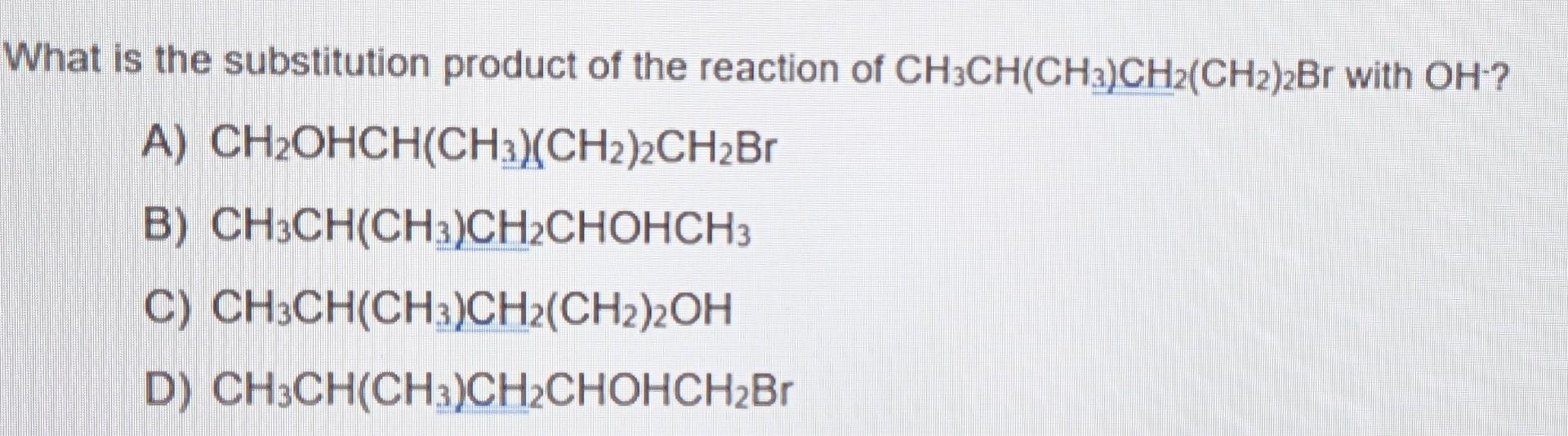 What Is The Substitution Product Of The Reaction Of Ch3ch Ch3 Ch2 Ch2 2br With Oh A Ch Ohch Ch3 Ch2 2ch Br B Ch3ch 1