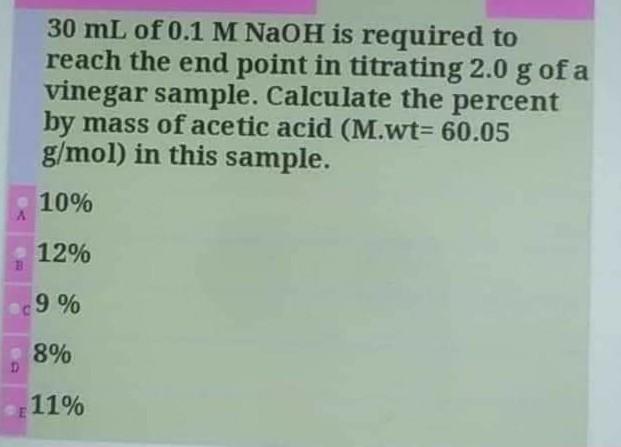 30 Ml Of 0 1 M Naoh Is Required To Reach The End Point In Titrating 2 0 G Of A Vinegar Sample Calculate The Percent By 1