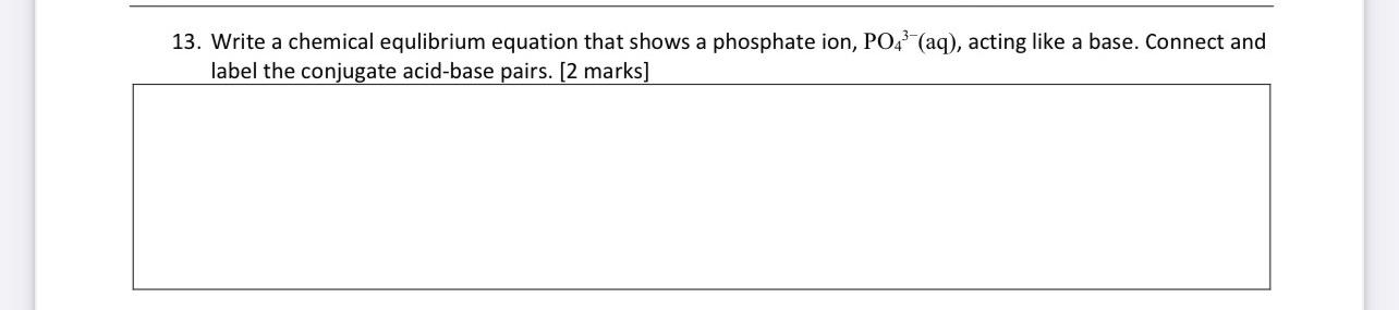 13 Write A Chemical Equlibrium Equation That Shows A Phosphate Ion Po4 Aq Acting Like A Base Connect And Label Th 1
