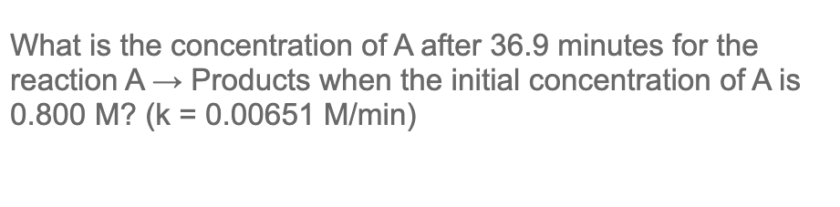What Is The Concentration Of A After 36 9 Minutes For The Reaction A Products When The Initial Concentration Of A Is 0 1
