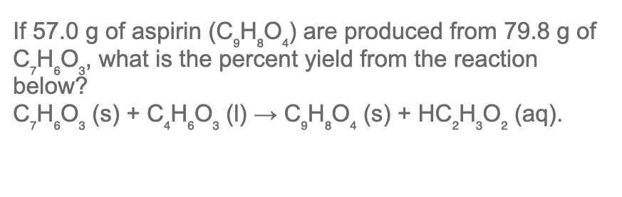 If 57 0 G Of Aspirin C H O Are Produced From 79 8 G Of C H O What Is The Percent Yield From The Reaction Below 6 C 1