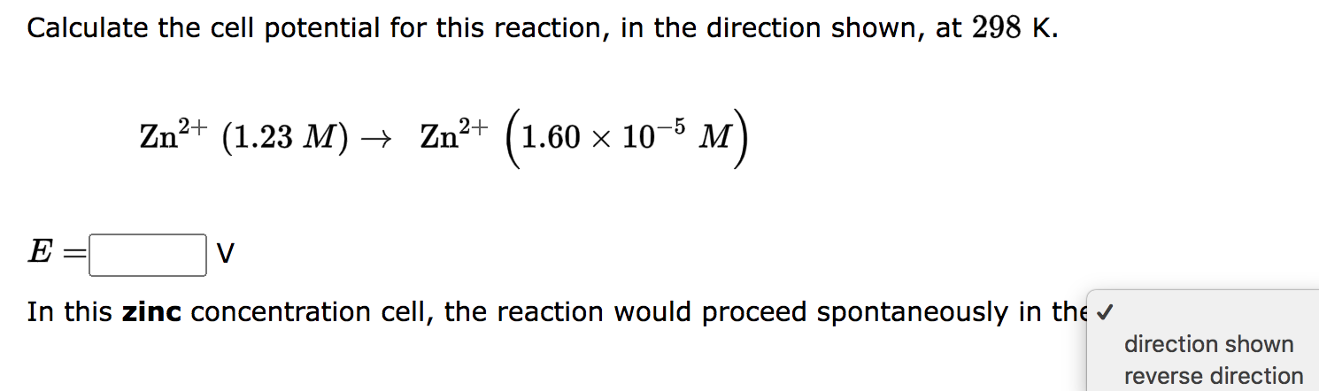Calculate The Cell Potential For This Reaction In The Direction Shown At 298 K Zn 1 23 M Zn 1 60 10 5 M E 1