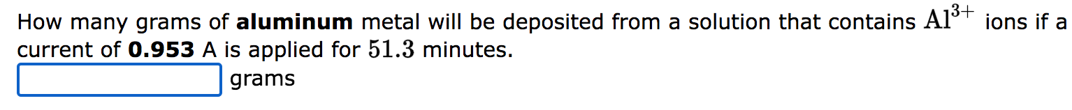How Many Grams Of Aluminum Metal Will Be Deposited From A Solution That Contains A1 Ions If A Current Of 0 953 A Is Ap 1