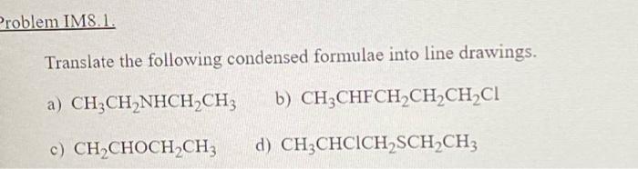 Problem Im8 1 Translate The Following Condensed Formulae Into Line Drawings A Ch3ch Nhch Ch3 B Ch3chfch Ch Ch Cl C 1