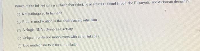 Which Of The Following Is A Cellular Characteristic Or Structure Found In Both The Eukaryotic And Archaean Domains O N 1