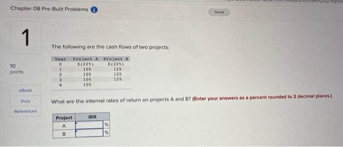Chapter 08 Pre Built Problems Seved 1 10 Points The Following Are The Cash Flows Of Two Projects Year Project Projects 1