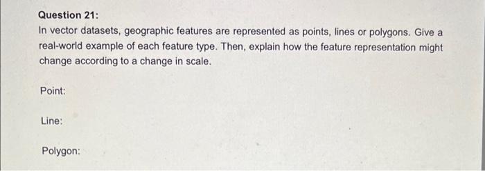 Question 21 In Vector Datasets Geographic Features Are Represented As Points Lines Or Polygons Give A Real World Exa 1