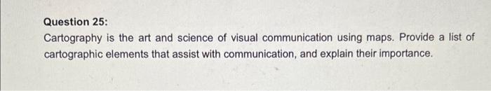 Question 25 Cartography Is The Art And Science Of Visual Communication Using Maps Provide A List Of Cartographic Eleme 1
