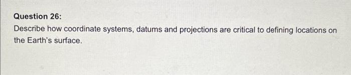 Question 26 Describe How Coordinate Systems Datums And Projections Are Critical To Defining Locations On The Earth S S 1