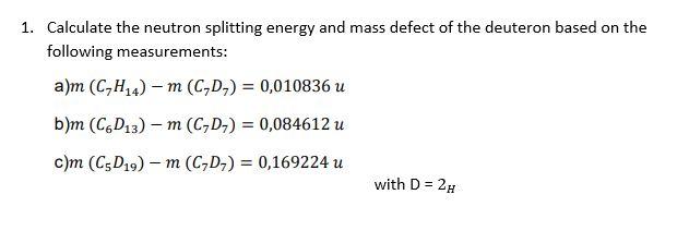 1 Calculate The Neutron Splitting Energy And Mass Defect Of The Deuteron Based On The Following Measurements A M C H 1
