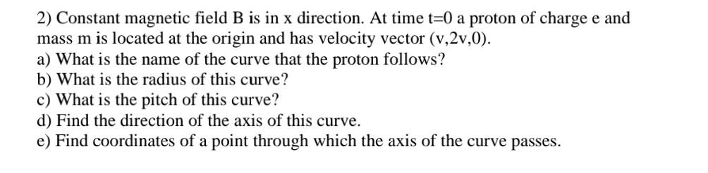 2 Constant Magnetic Field B Is In X Direction At Time T 0 A Proton Of Charge E And Mass M Is Located At The Origin And 1