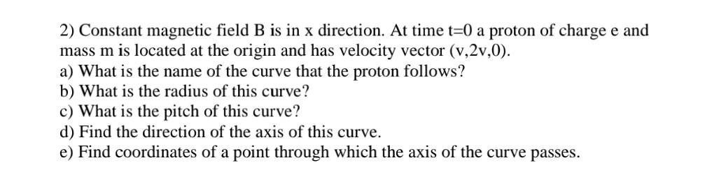 2 Constant Magnetic Field B Is In X Direction At Time T 0 A Proton Of Charge E And Mass M Is Located At The Origin And 1