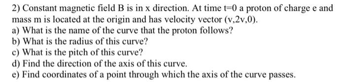 2 Constant Magnetic Field B Is In X Direction At Time T 0 A Proton Of Charge E And Mass M Is Located At The Origin And 1