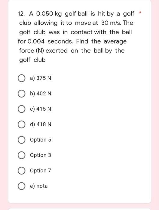12 A 0 050 Kg Golf Ball Is Hit By A Golf Club Allowing It To Move At 30 M S The Golf Club Was In Contact With The Ball 1