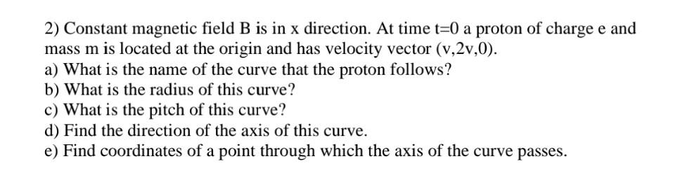 2 Constant Magnetic Field B Is In X Direction At Time T 0 A Proton Of Charge E And Mass M Is Located At The Origin And 1