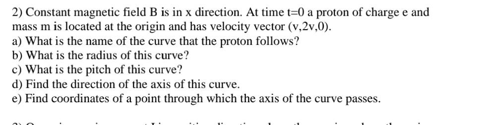 2 Constant Magnetic Field B Is In X Direction At Time T 0 A Proton Of Charge E And Mass M Is Located At The Origin And 1