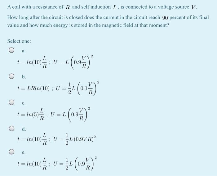 A Coil With A Resistance Of R And Self Induction L Is Connected To A Voltage Source V How Long After The Circuit Is Cl 1