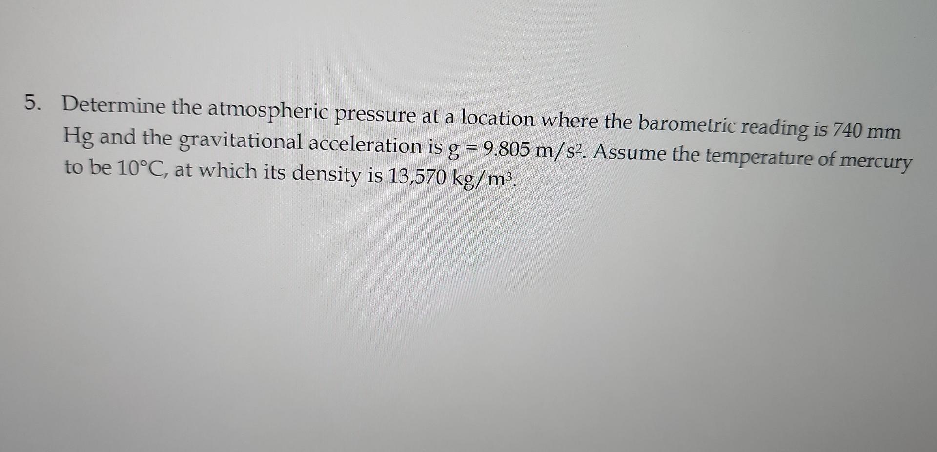 5 Determine The Atmospheric Pressure At A Location Where The Barometric Reading Is 740 Mm Hg And The Gravitational Acce 1