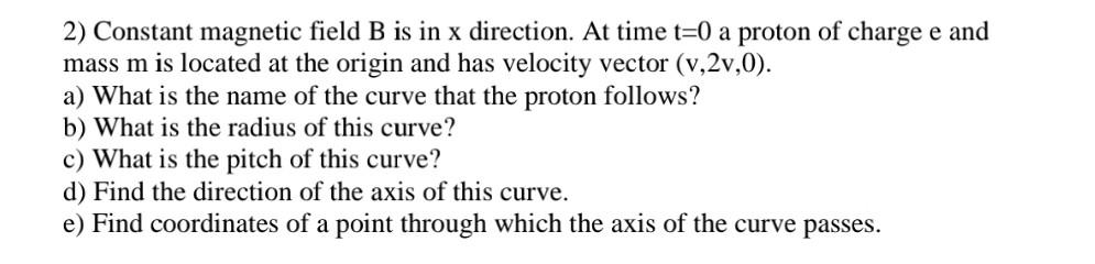 2 Constant Magnetic Field B Is In X Direction At Time T 0 A Proton Of Charge E And Mass M Is Located At The Origin And 1