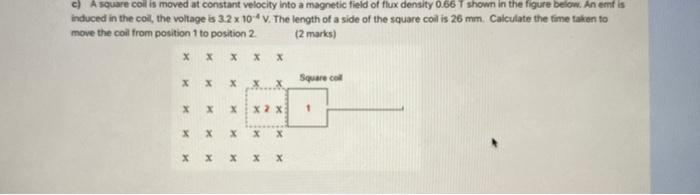 C A Square Coll Is Moved At Constant Velocity Into A Magnetic Field Of Flux Density 0 66 T Shown In The Figure Below A 1