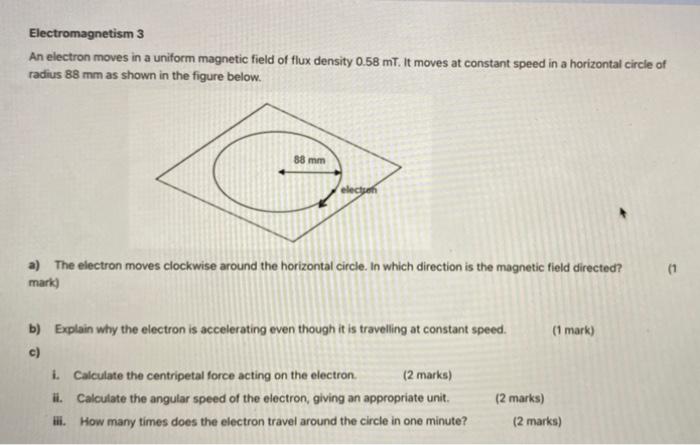 Electromagnetism 3 An Electron Moves In A Uniform Magnetic Field Of Flux Density 0 58 Mt It Moves At Constant Speed In 1