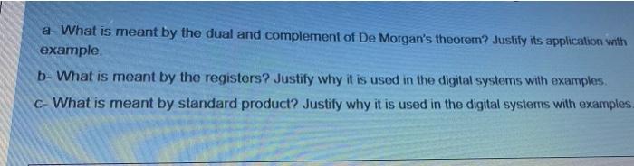 A What Is Meant By The Dual And Complement Of De Morgan S Theorem Justify Its Application With Example B What Is Mea 1
