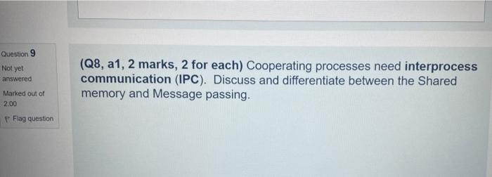 Question 9 Not Yet Answered Marked Out Of 2 00 Flag Question Q8 A1 2 Marks 2 For Each Cooperating Processes Need In 1