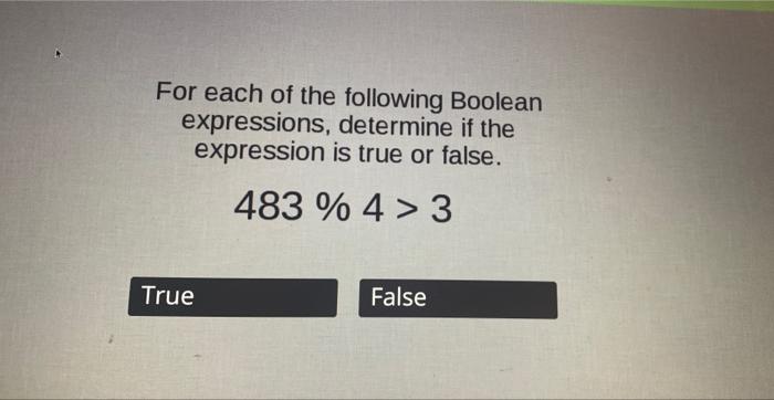 For Each Of The Following Boolean Expressions Determine If The Expression Is True Or False 483 4 3 False True 1