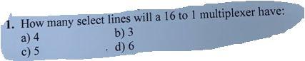 1 How Many Select Lines Will A 16 To 1 Multiplexer Have A 4 C 5 B 3 D 6 1