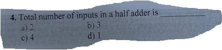 4 Total Number Of Inputs In A Half Adder Is A 2 C 4 B 3 D 1 1