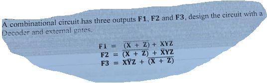 A Combinational Circuit Has Three Outputs F1 F2 And F3 Design The Circuit With A Decoder And External Gates F1 X 1