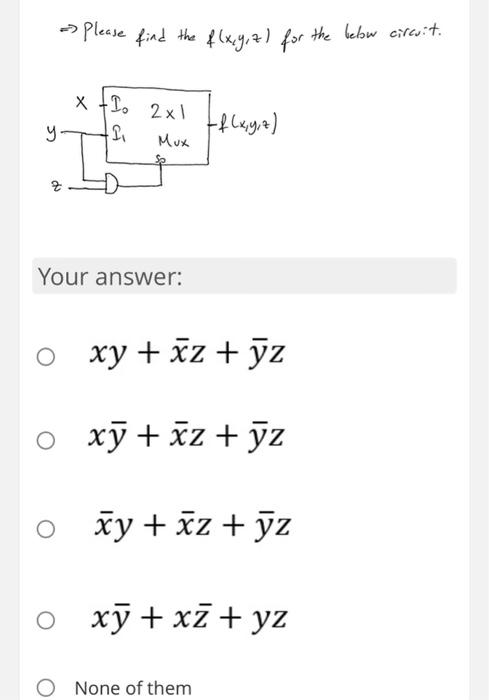Please Find The F X Y Z For The Below Circuit X Io 2x1 P F X Y Z Mux Your Answer O Xy Xz Yz O O Xy Xz Yz 1