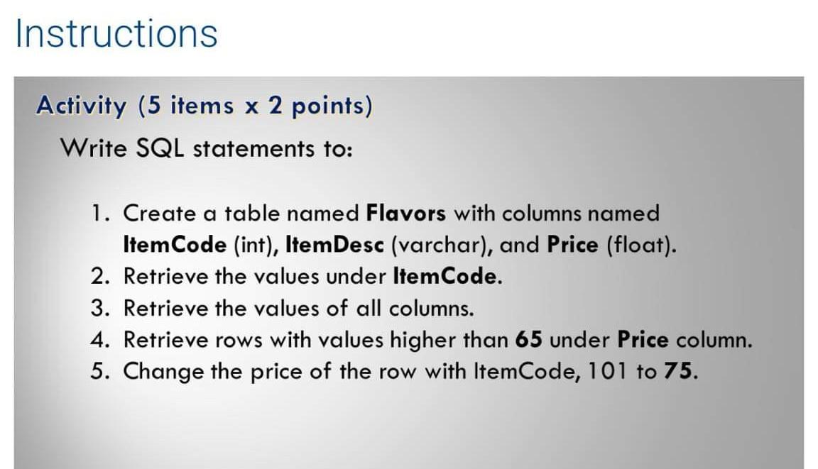 Instructions Activity 5 Items X 2 Points Write Sql Statements To 1 Create A Table Named Flavors With Columns Named I 1