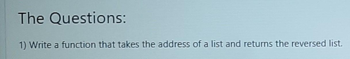 1 Write A Function That Takes The Address Of A List And Returns The Reversed List 1