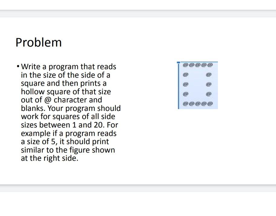 Problem Write A Program That Reads In The Size Of The Side Of A Square And Then Prints A Hollow Square Of That Size Ou 1