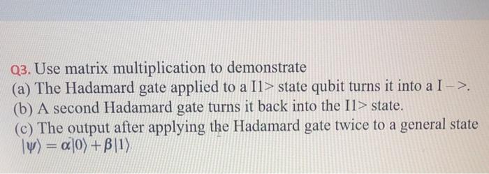 Q3 Use Matrix Multiplication To Demonstrate A The Hadamard Gate Applied To A Il State Qubit Turns It Into A I B 2