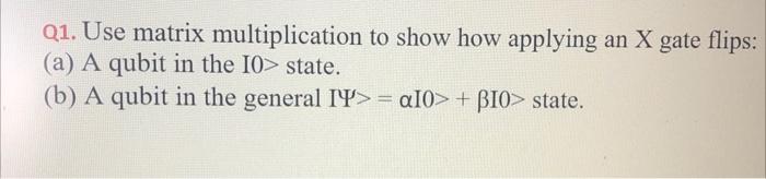 Q1 Use Matrix Multiplication To Show How Applying An X Gate Flips A A Qubit In The 10 State B A Qubit In The Gen 1