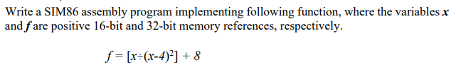 Write A Sim86 Assembly Program Implementing Following Function Where The Variables X And Fare Positive 16 Bit And 32 Bi 1