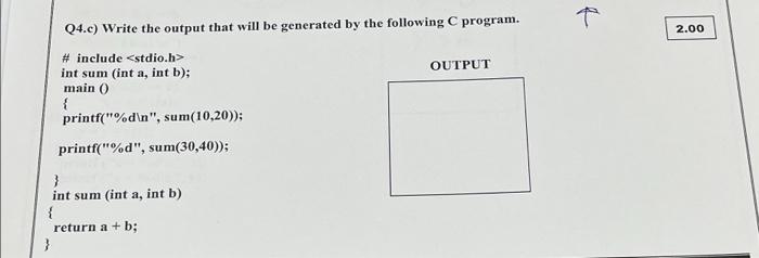 Q4 C Write The Output That Will Be Generated By The Following C Program Include Output Int Sum Int A Int B Main 1